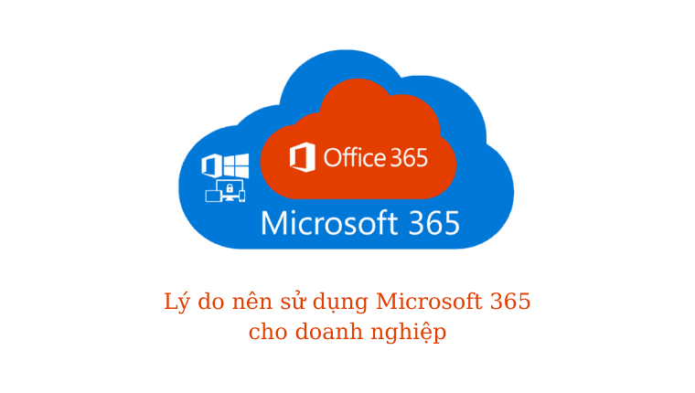 9+ Lý Do Doanh Nghiệp Nên Sử Dụng Microsoft 365 - MM GROUP