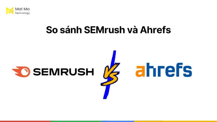 So sánh SEMrush và Ahrefs