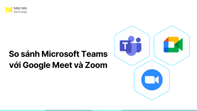 So sánh tính năng Microsoft Teams với Google Meet và Zoom 