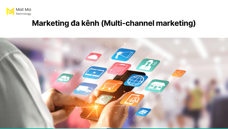 Marketing đa kênh (Multi-channel marketing) 