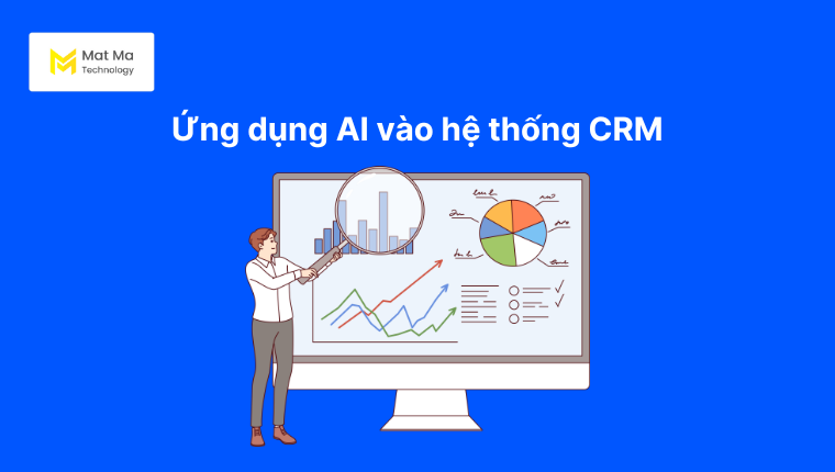 CRM là gì? Ứng dụng AI vào hệ thống CRM