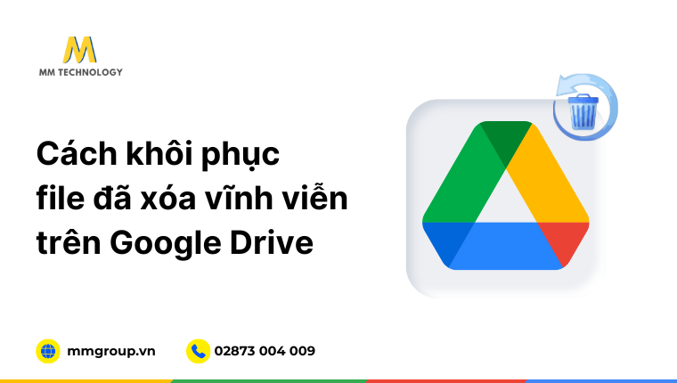 Cách khôi phục file đã xóa vĩnh viễn trên Google Drive nhanh chóng